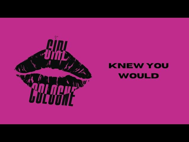 Girl Cologne – Knew You Would (Official Audio)