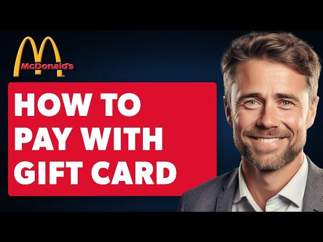 How To Pay With Gift Card McDonalds App (Full 2024 Guide)