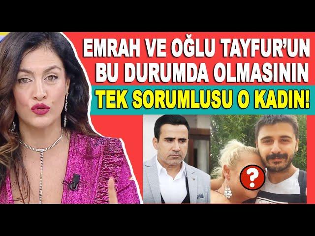 'Emrah ve oğlu Tayfur Erdoğan'ın arasını o kadın bozuyor, oğlunu sürekli dolduruyor!'