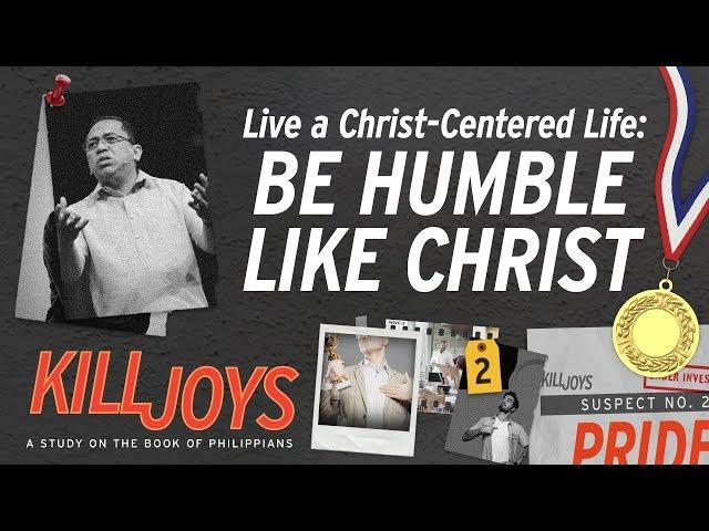 Live a Christ-Centered Life: Be Humble Like Christ - Bong Saquing - KillJoys