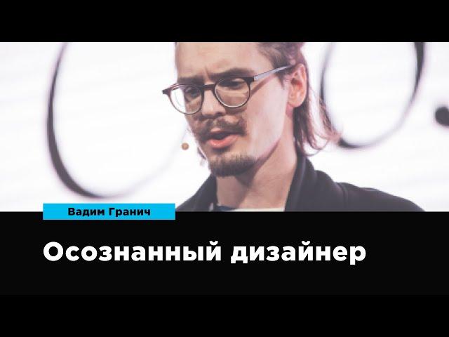 Осознанный дизайнер | Вадим Гранич | Prosmotr