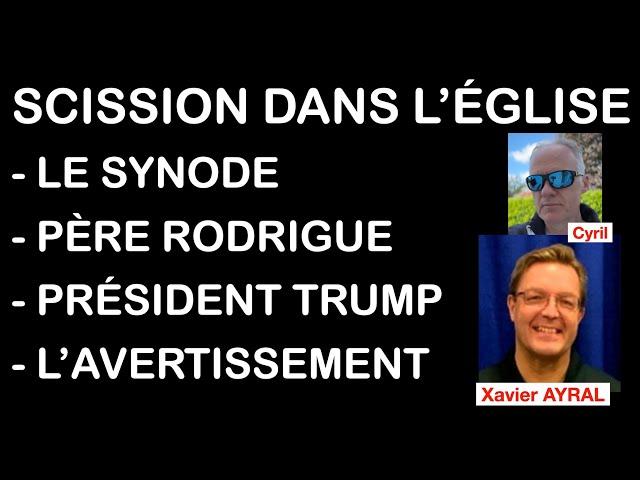 SCISSION DANS L’ÉGLISE, LE SYNODE, PÈRE RODRIGUE, PRÉSIDENT TRUMP, L’AVERTISSEMENT avec Xavier AYRAL