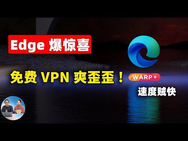 微软Edge浏览器爆惊喜！免费开启VPN功能，5G速度狂飙！CloudFlare流量无限免费，配合Warp+ 秒开4K/8K视频！！爽翻天 | 零度解说