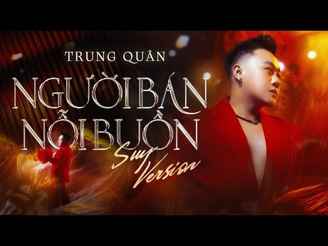 NGƯỜI BÁN NỖI BUỒN (Suy Version) | TRUNG QUÂN x PHÍ PHƯƠNG ANH x RIN9