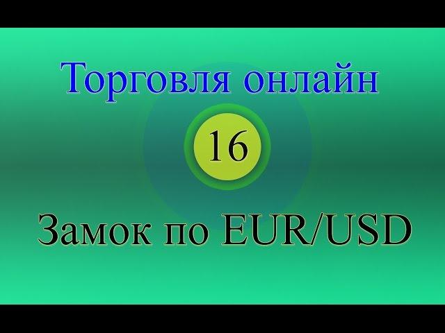 Форекс торговля онлайн 16 - Замок по EUR/USD