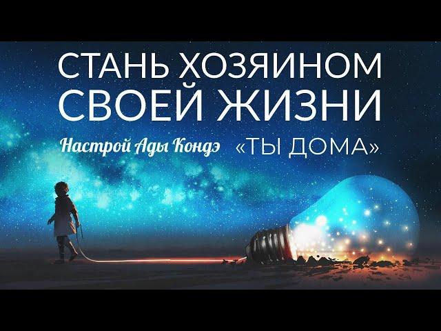 СТАНЬ ХОЗЯИНОМ СВОЕЙ ЖИЗНИ. Ты дома. #АдаКондэНастрой