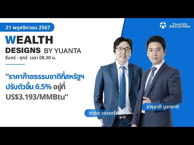 ราคาก๊าซธรรมชาติที่สหรัฐฯปรับตัวขึ้น 6.5% l Wealth Designs by Yuanta : 21/11/2567