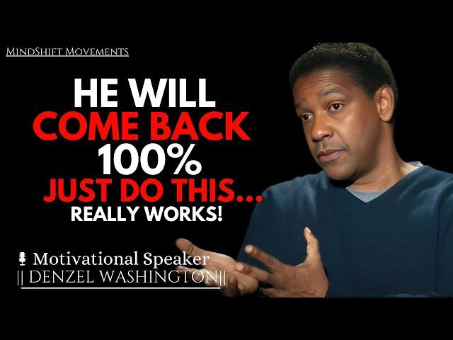 HE WILL COME BACK 100% IF YOU DO THIS! (THIS REALLY WORKS) | DENZEL WASHINGTON MOTIVATIONAL SPEECH