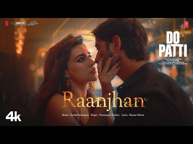 Do Patti: Raanjhan (Song) Kriti Sanon, Shaheer Sheikh | Parampara Tandon | Sachet-Parampara,Kausar M