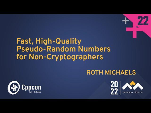 Fast, High-Quality Pseudo-Random Numbers for Non-Cryptographers in C++ - Roth Michaels - CppCon 2022