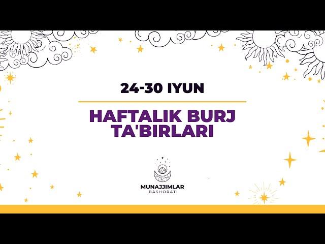 24-iyundan 30-iyungacha boʻlgan burj taʼbirlari