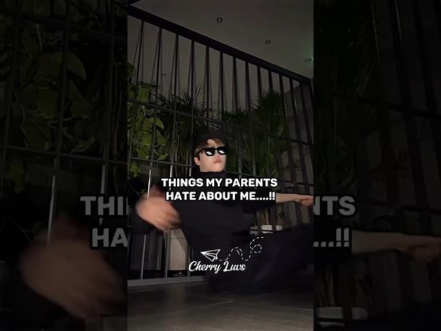 THINGS MY PARENTS HATE ABOUT ME....!!!