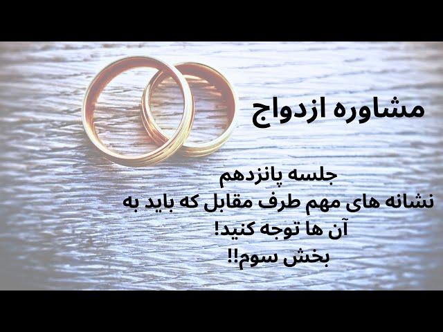 آموزش رایگان مشاوره پیش از ازدواج - جلسه پانزدهم - نشانه های مهم طرف مقابل که باید به آنها توجه کنید