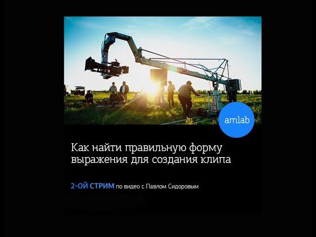 Лекция по видео с Павлом Сидоровым на Amlab.me - "Производственная часть создания муз. клипов"