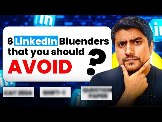 6 LinkedIn Blunders That You Must Avoid