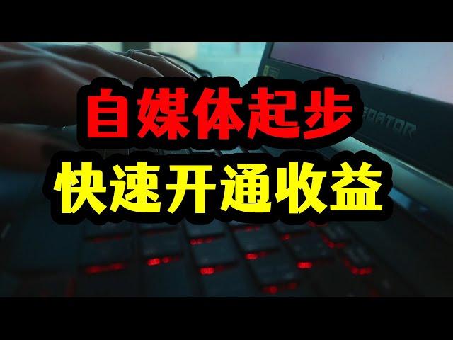 自媒体起步技巧：做什么，怎么做，最容易快速开通收益！