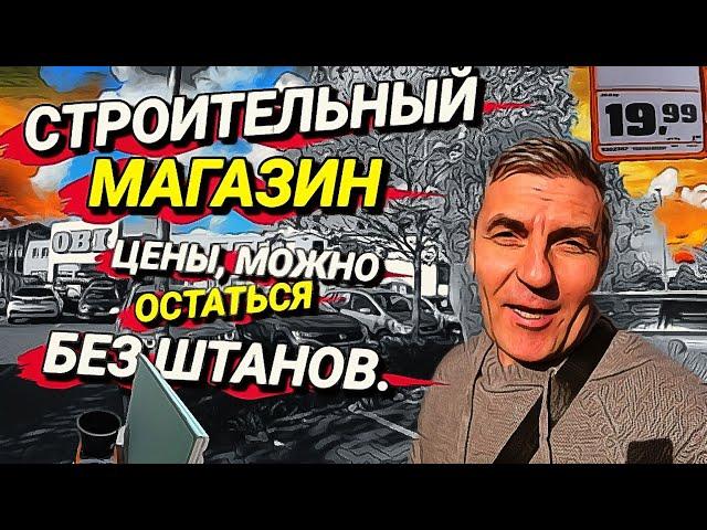 ЦЕНЫ, МОЖНО ОСТАТЬСЯ БЕЗ ШТАНОВ.  СТРОИТЕЛЬНЫЙ МАГАЗИН В ГЕРМАНИИ. ПОРА ДЕЛАТЬ РЕМОНТ.
