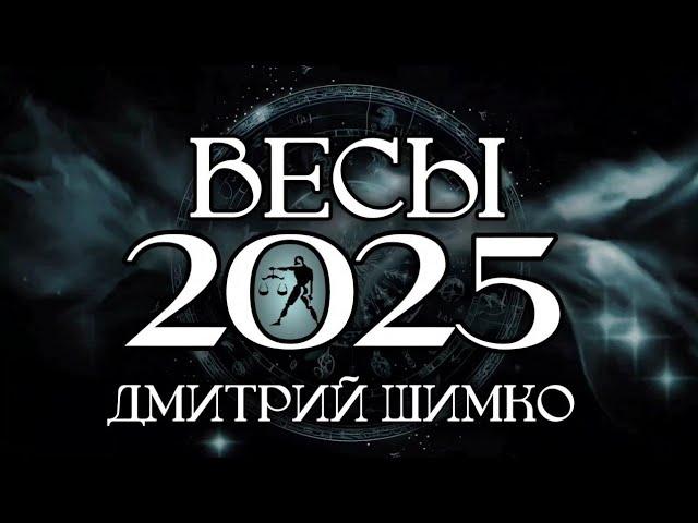 ВЕСЫ - ГОРОСКОП - 2025 / ДМИТРИЙ ШИМКО