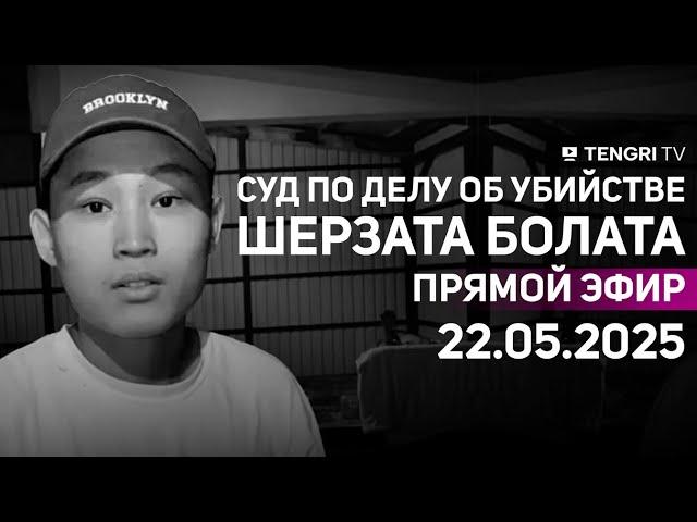 Суд по делу об убийстве Шерзата Болата: прямая трансляция из зала суда. 22 мая 2025 года