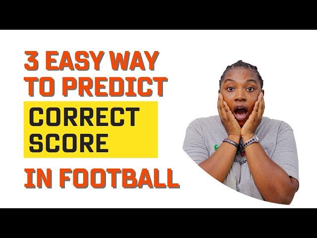 3 EASY STEPS ON HOW TO PREDICT CORRECT SCORE IN FOOTBALL