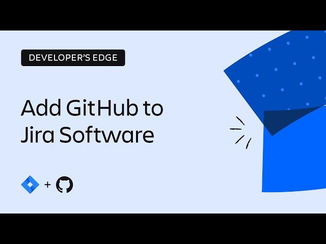 How to integrate Jira Software and GitHub | The Developer’s Edge | Atlassian