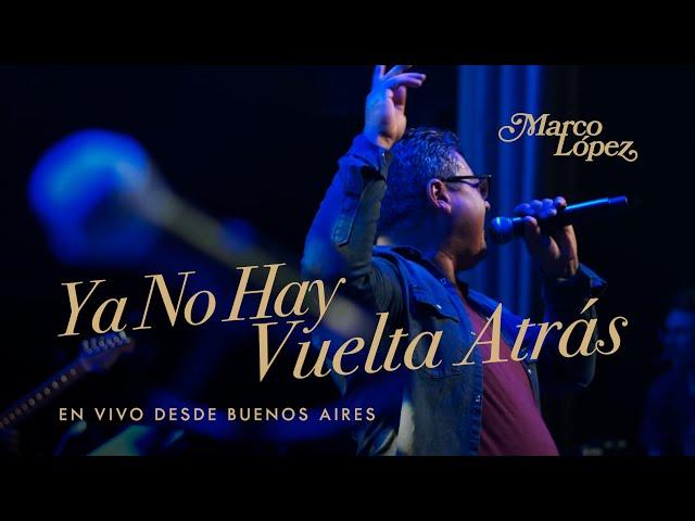 Marco López - Ya No Hay Vuelta Atrás (En vivo desde Buenos Aires)