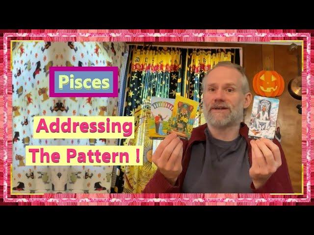 Pisces - Addressing The Pattern !