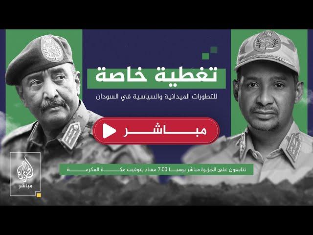 تغطية خاصة.. تطورات المعارك بين الجيش والدعم السريع في السودان