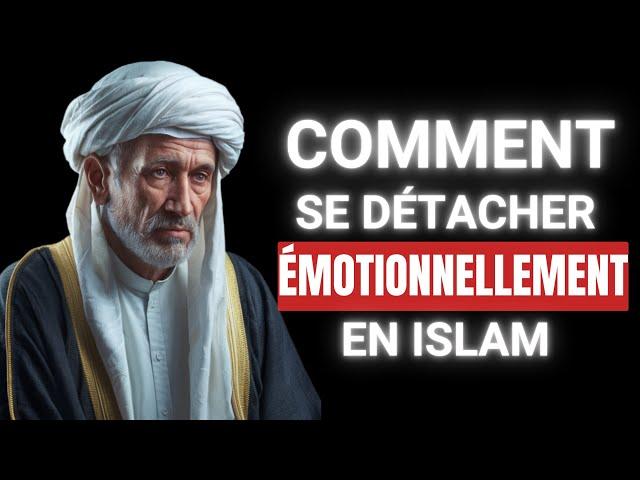 Maîtriser L'Art Du Détachement Émotionnel En Islam | 6 Étapes Islamiques