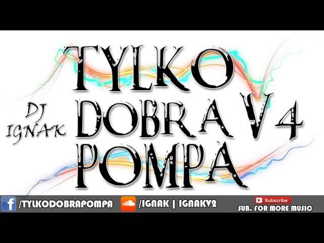 Tylko Dobra Pompa V4 (DJ IGNAK - BEST CLUB MUSIC ! )