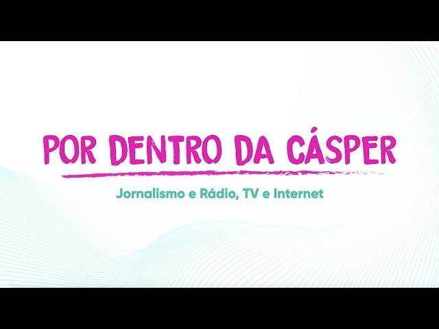 Jornalismo ou Rádio, TV e internet | Série Por Dentro da Cásper