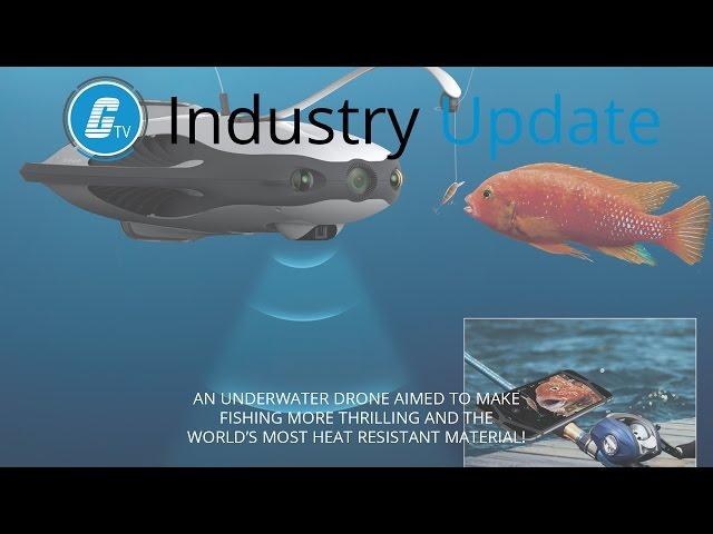 Underwater drone aimed to make fishing more thrilling and the worlds most heat resistant material!