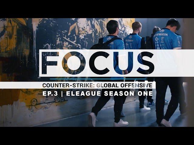 FOCUS CS:GO EP.3 | ELEAGUE Season One 2016