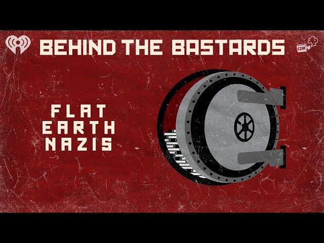 Surprise! Flat Earth is a Nazi Conspiracy | BEHIND THE BASTARDS