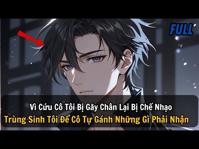 FULL REVIEW |Vì Cứu Bạn Gái Tôi Bị Gãy Chân Lại Bị Chế Nhạo Trùng Sinh Tôi Để Cô Tự Gánh