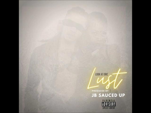 Look At Eric - Lust (Produced By JB Sauced Up) [Full EP Stream]