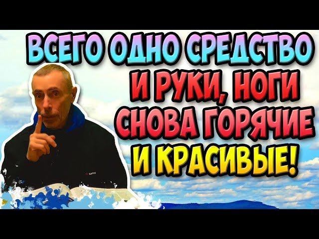 ВСЕГО 1 СРЕДСТВО И РУКИ, НОГИ СНОВА ГОРЯЧИЕ И КРАСИВЫЕ! Холодные руки и ноги, подмор, боли в ногах.