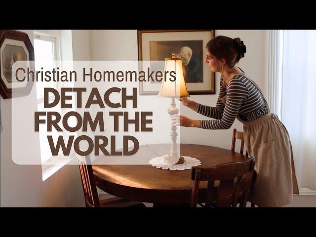 WORLDLY DETACHMENT I Traditional Christian Homemaking