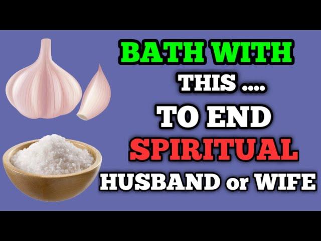 BATH WITH GARLIC AND SALT TO BREAK SPIRITUAL HUSBAND OR WIFE @SMARTIDEATV99