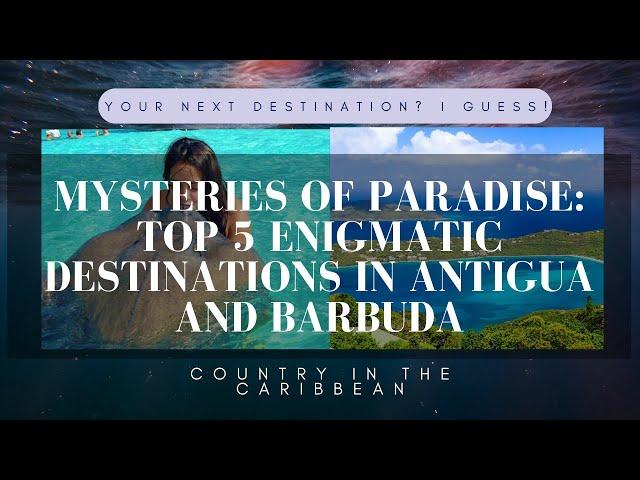 Mysteries of Paradise: Top 5 Enigmatic Destinations in Antigua and Barbuda