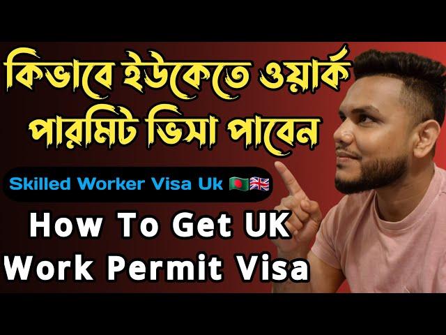 How To Get UK Work Permit Visa Banglaকিভাবে লন্ডনে স্কিল্ড ওয়ার্ক ভিসা মিলবে?Full Process UK Visa