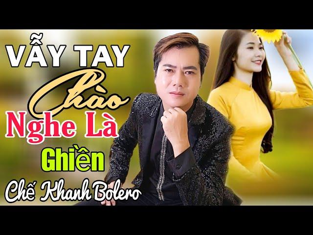 VẪY TAY CHÀO️Chế Khanh Bolero | Chọn Lọc LK Rumba Bolero Hay Nhất Tháng 3 ️Hay Nức Nở, Ngủ Cực Say