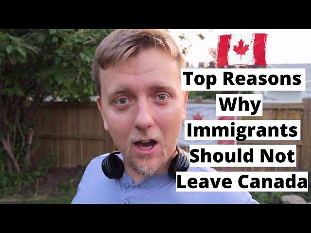 Top Reasons Why Immigrants Should Not Leave Canada