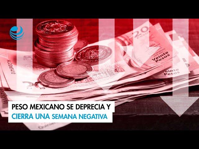 Peso mexicano se deprecia y cierra una semana negativa