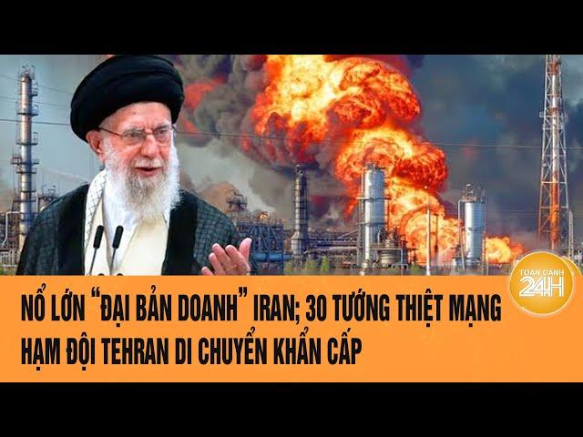 Thời sự quốc tế: Nổ lớn “đại bản doanh” Iran; 30 tướng thiệt mạng; hạm đội Tehran di chuyển gấp