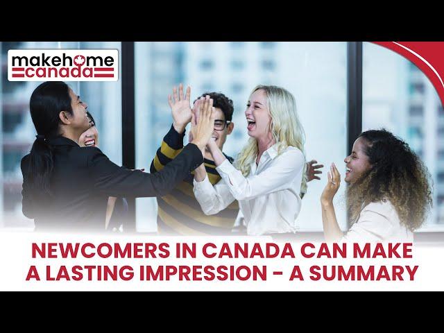 Newcomers in Canada can make a lasting impression - a summary