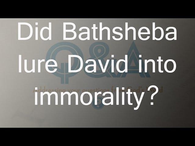 Did Bathsheba lure David into immorality?