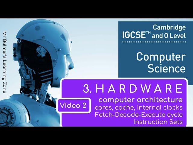 IGCSE Computer Science 2023-25 ​​- Topic 3: HARDWARE (2) - Fetch–Decode–Execute Cycle. Cores, Cache