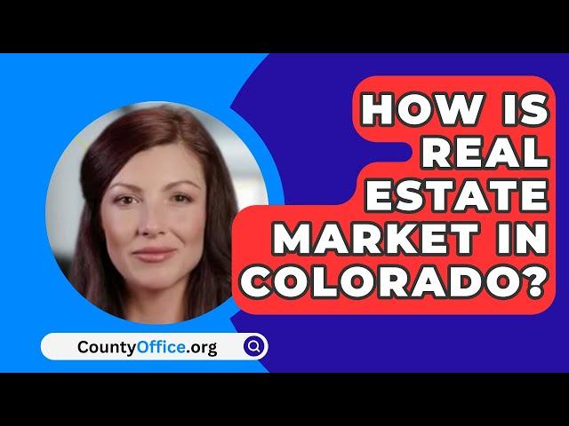 How Is The Real Estate Market In Colorado In 2024?