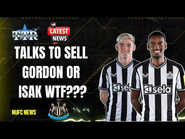 TALKS TO SELL GORDON OR ISAK? WTF???  | NUFC NEWS